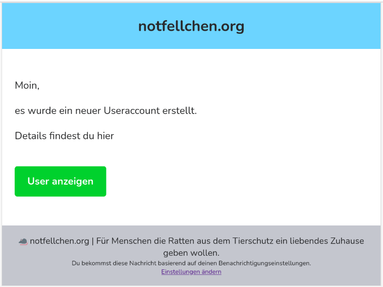 A screenshot of an e-mail in thunderbird. The e-mail is structured in header, body and footer. The header says "Notfellchen.org", the body shows a message that a new user was registered and a bright green button to show the user. The footer offers a link to unsubscribe
